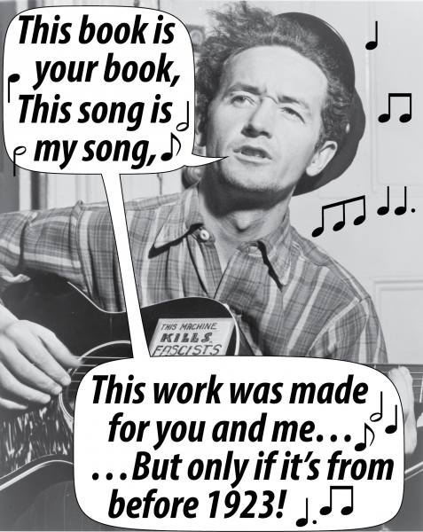 Woody Guthrie, This book is your book, This song is my song, This work was made from you and me...  ...But only if it's from before 1923!