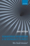 book cover: James Pattison Humanitarian Intervention and the Responsibility to Protect: Who Should Intervene?
